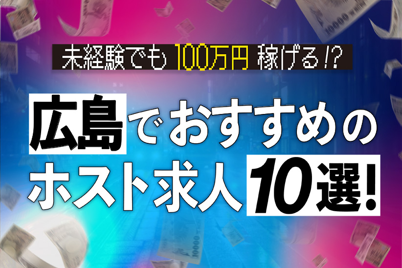 【決定版】月収100万も夢じゃない広島のホストクラブ求人10選！