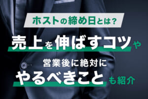 ホストの締め日とは？売上を伸ばすコツや営業後に絶対にやるべきことも紹介