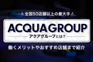 全国50店舗以上の最大手『アクアグループ』とは？働くメリットやおすすめ店舗まで紹介