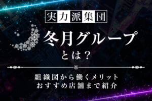 【実力派集団】冬月グループとは？組織図から働くメリット、おすすめ店舗まで紹介