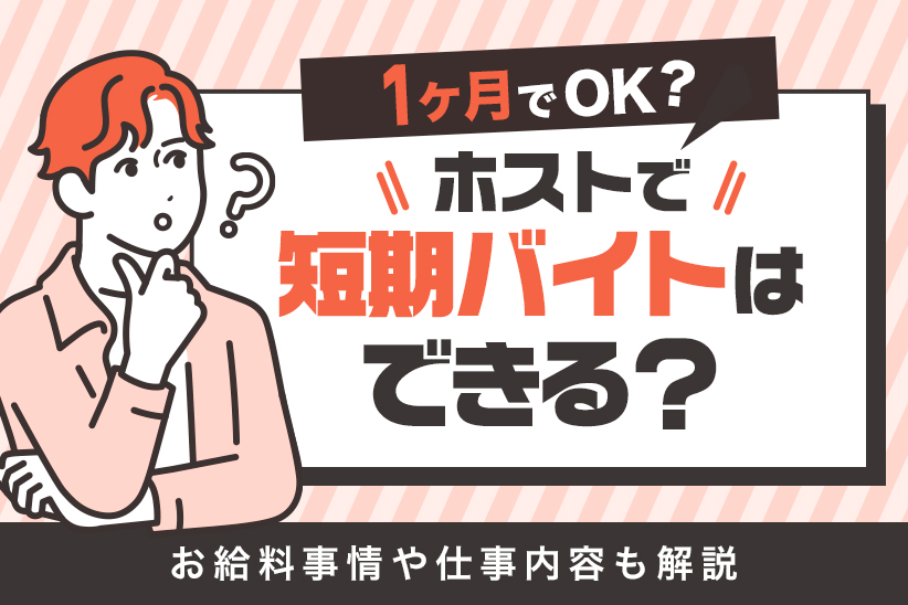 【1ヶ月OK？】ホストで短期バイトはできる？お給料事情や仕事内容も解説